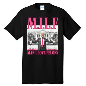 Milf Man I Love Felons Donald Trump Funny 2024 Election Tall T-Shirt