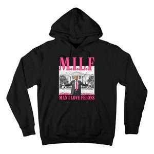 Milf Man I Love Felons Donald Trump Funny 2024 Election Tall Hoodie