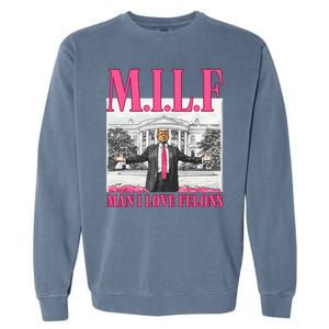 Milf Man I Love Felons Donald Trump Funny 2024 Election Garment-Dyed Sweatshirt