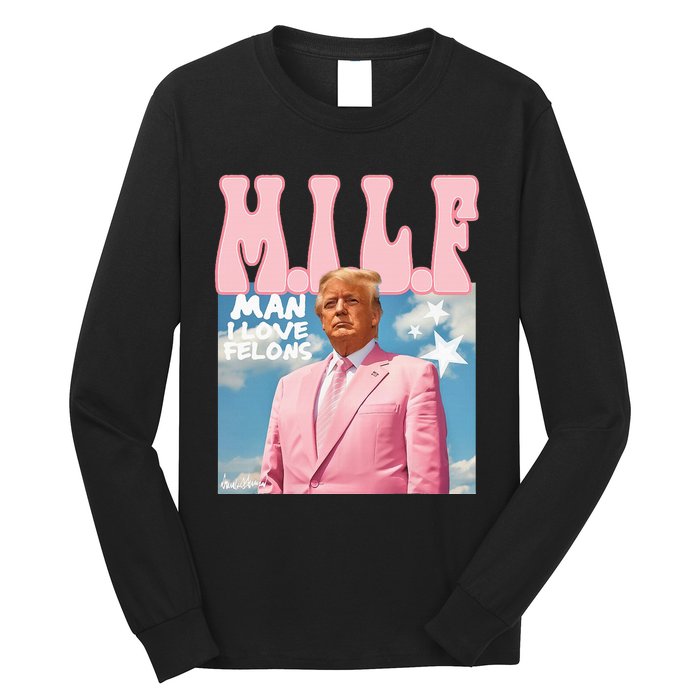 Milf Man I Love Felons Funny Trump 2024 For President Long Sleeve Shirt