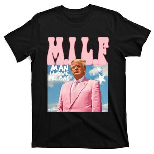 Milf Man I Love Felons Funny Trump 2024 For President T-Shirt