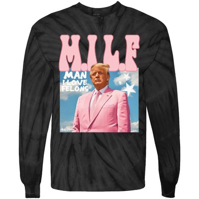 Milf Man I Love Felons Funny Trump 2024 For President Tie-Dye Long Sleeve Shirt