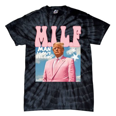 Milf Man I Love Felons Funny Trump 2024 For President Tie-Dye T-Shirt