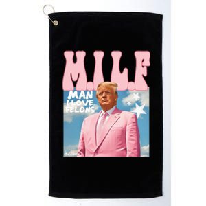 Milf Man I Love Felons Funny Trump 2024 For President Platinum Collection Golf Towel