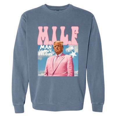 Milf Man I Love Felons Funny Trump 2024 For President Garment-Dyed Sweatshirt