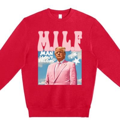 Milf Man I Love Felons Funny Trump 2024 For President Premium Crewneck Sweatshirt