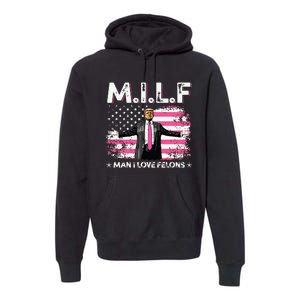 Milf Man I Love Felons American Flag Trump 2024 Premium Hoodie