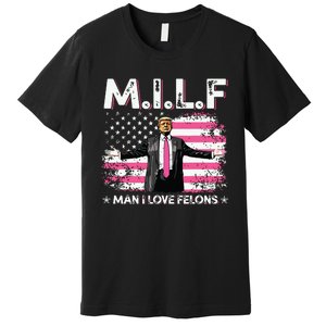 Milf Man I Love Felons American Flag Trump 2024 Premium T-Shirt