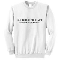 My Mind Is Full Of You Nestanek Wala Nansek Sweatshirt