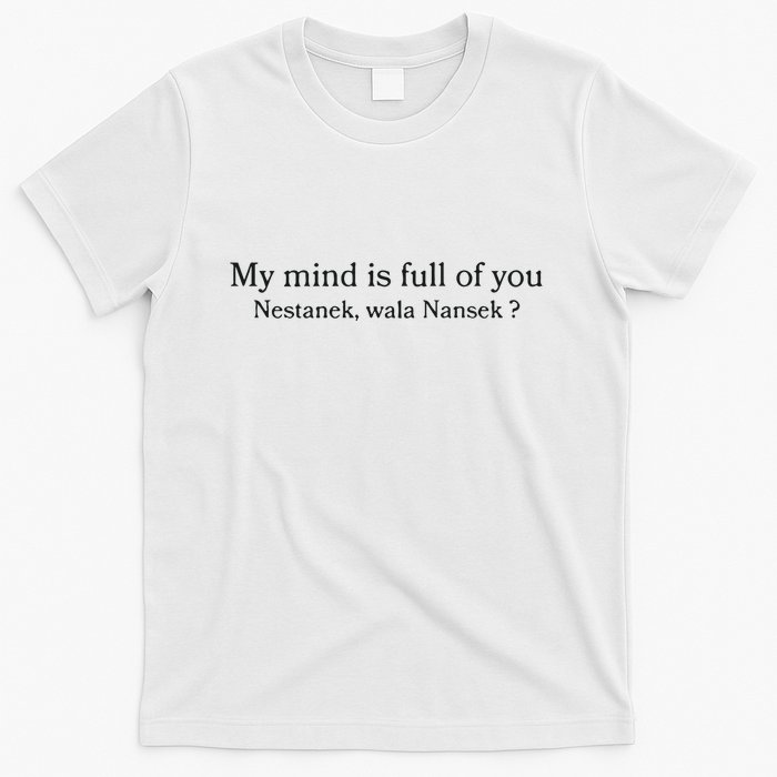 My Mind Is Full Of You Nestanek Wala Nansek T-Shirt