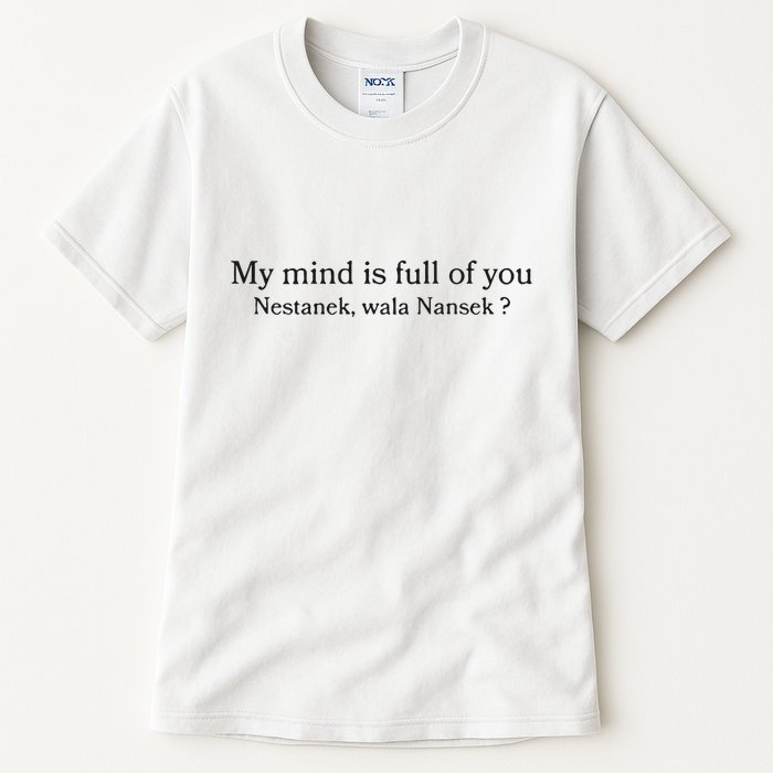 My Mind Is Full Of You Nestanek Wala Nansek Tall T-Shirt
