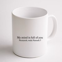 My Mind Is Full Of You Nestanek Wala Nansek Mug