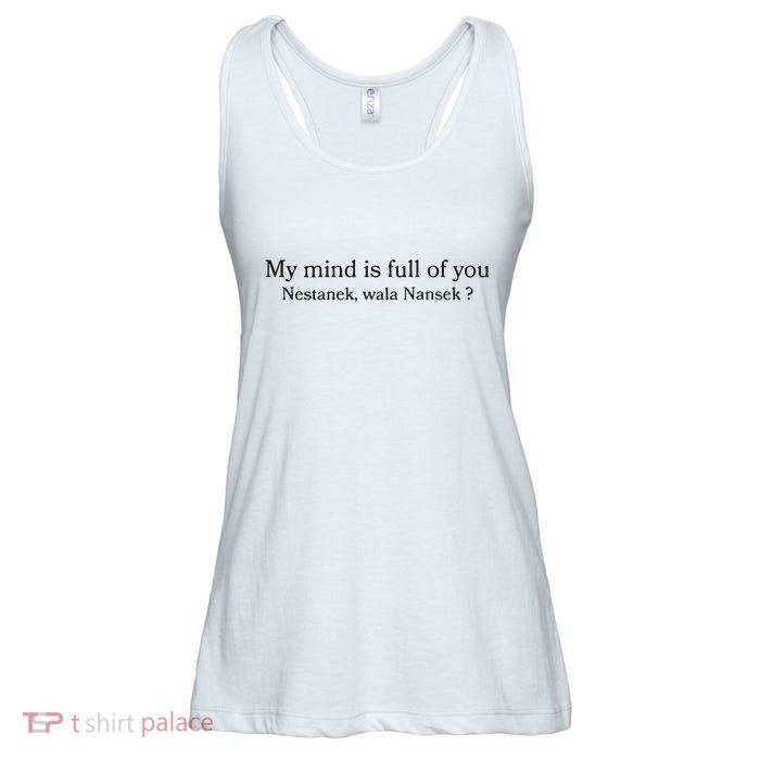 My Mind Is Full Of You Nestanek Wala Nansek Ladies Essential Flowy Tank