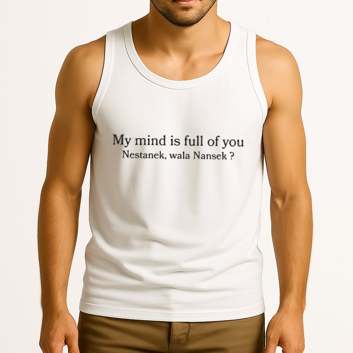 My Mind Is Full Of You Nestanek Wala Nansek Tank Top