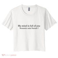 My Mind Is Full Of You Nestanek Wala Nansek Crop Top