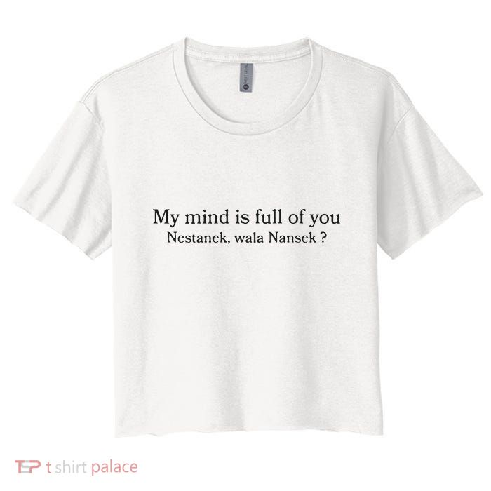 My Mind Is Full Of You Nestanek Wala Nansek Crop Top