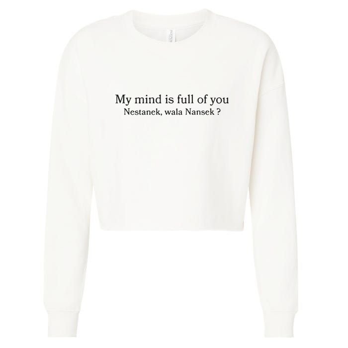 My Mind Is Full Of You Nestanek Wala Nansek Cropped Pullover Crew