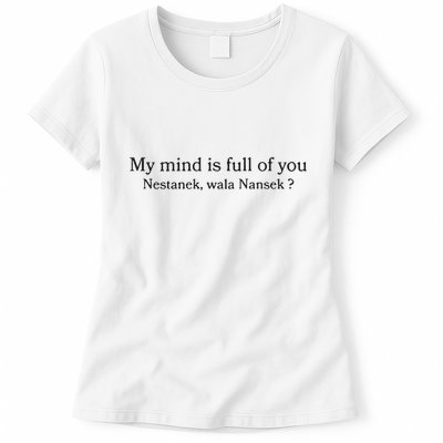 My Mind Is Full Of You Nestanek Wala Nansek Womens T-Shirt