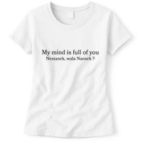 My Mind Is Full Of You Nestanek Wala Nansek Womens T-Shirt