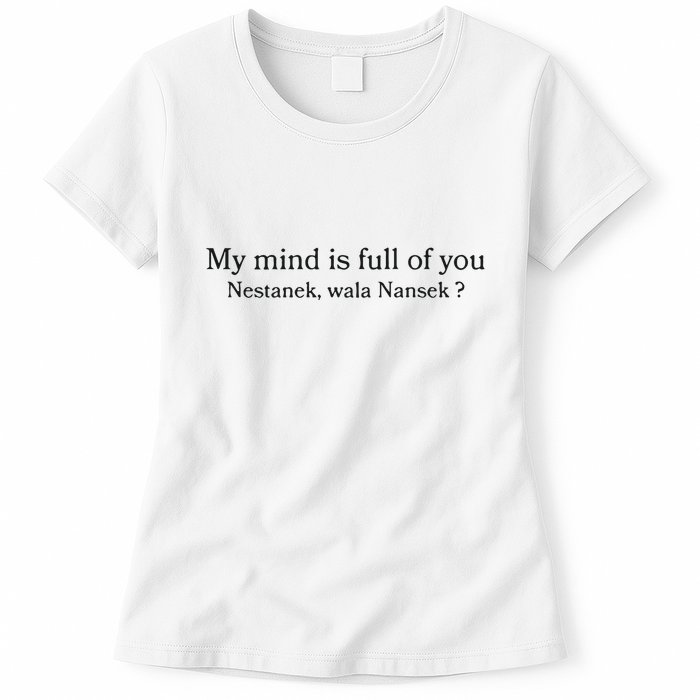 My Mind Is Full Of You Nestanek Wala Nansek Womens T-Shirt