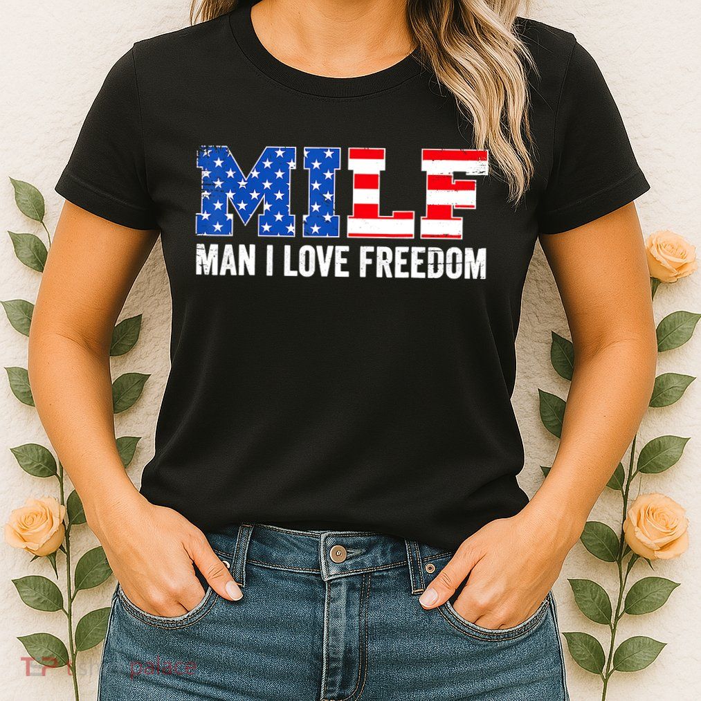 MILF Man I Love Freedom Funny Patriotic American 4th Of July Womens T-Shirt