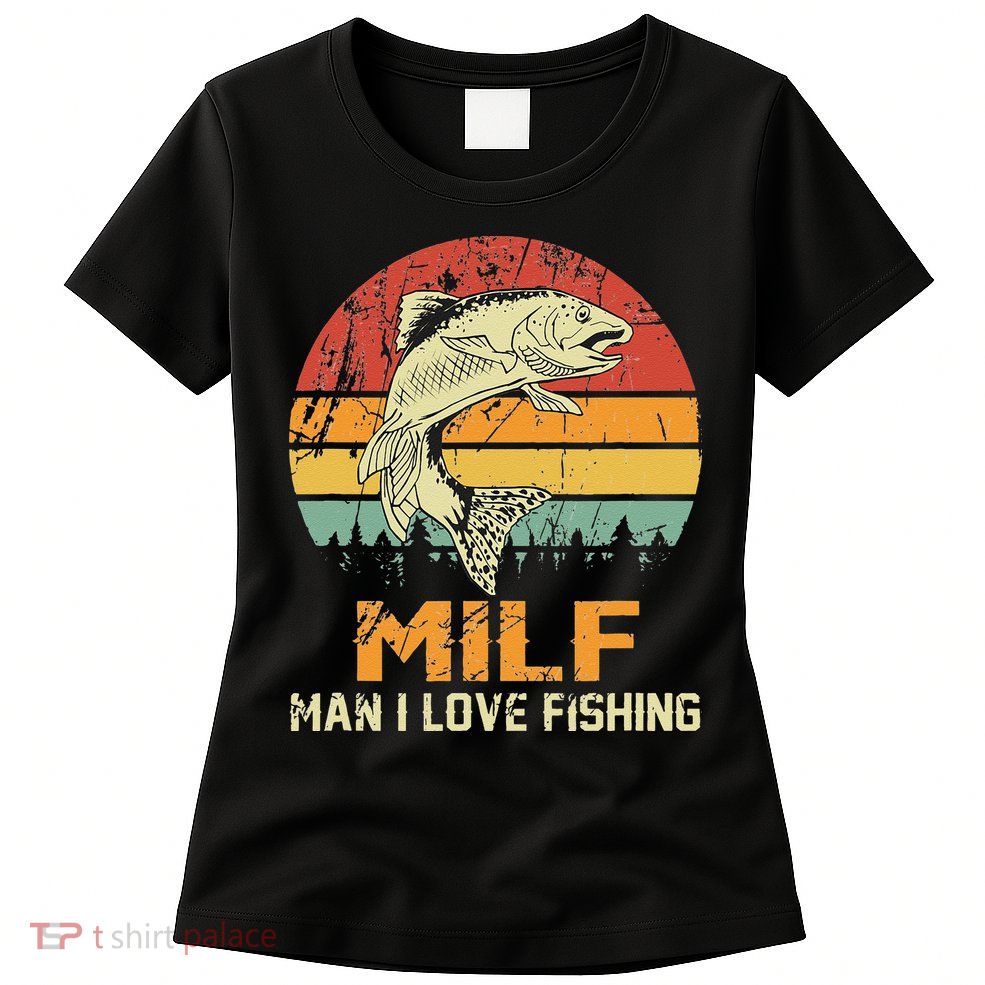 Milf Man I Love Fishing Funny Fish Vintage Outfit Womens T-Shirt