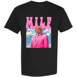 Milf Man I Love Felons Funny Trump 2024 For President Garment-Dyed Heavyweight T-Shirt