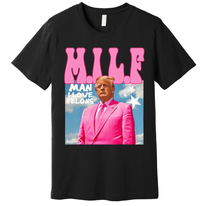 Milf Man I Love Felons Funny Trump 2024 For President Premium T-Shirt