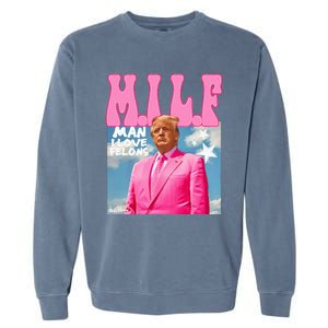 Milf Man I Love Felons Funny Trump 2024 For President Garment-Dyed Sweatshirt