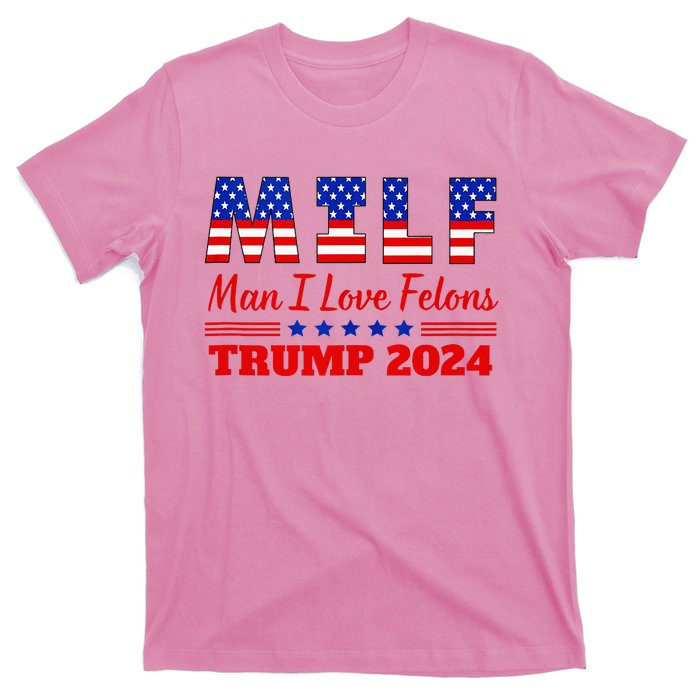 Milf Man I Love Felons Trump Girl For Trump 2024 Usa T-Shirt