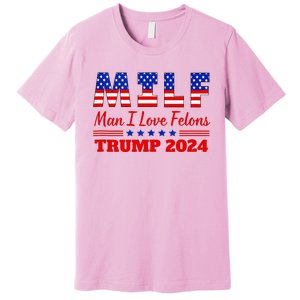 Milf Man I Love Felons Trump Girl For Trump 2024 Usa Premium T-Shirt