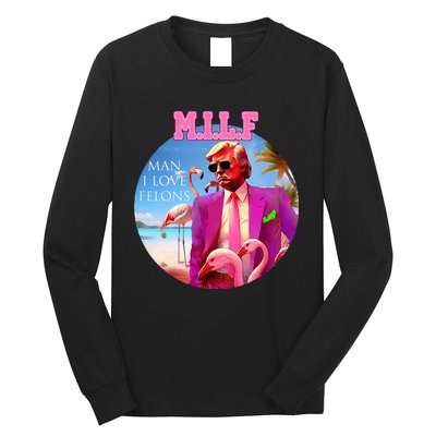 Milf Man I Love Felons Funny Trump Flamingo Pink 2024 Long Sleeve Shirt