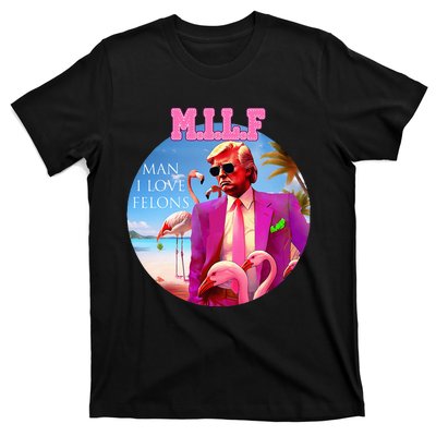 Milf Man I Love Felons Funny Trump Flamingo Pink 2024 T-Shirt