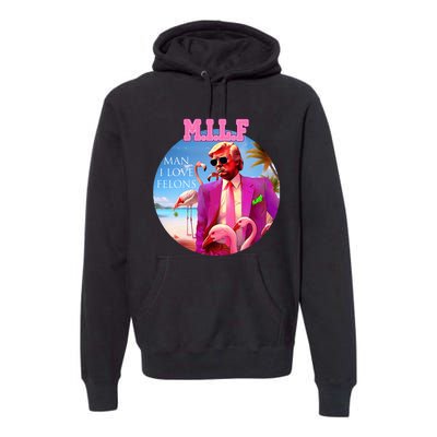 Milf Man I Love Felons Funny Trump Flamingo Pink 2024 Premium Hoodie