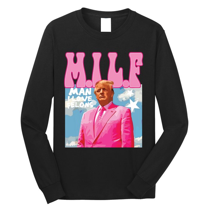 Milf Man I Love Felons Funny Trump Pink 2024 For President Long Sleeve Shirt