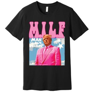 Milf Man I Love Felons Funny Trump Pink 2024 For President Premium T-Shirt