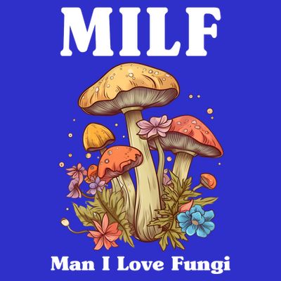 Milf Man I Love Fungi Funny T-Shirt