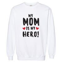 My Mom Is My Hero Garment-Dyed Sweatshirt