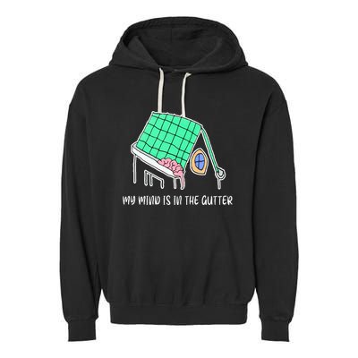 My Mind Is In The Gutter Funny My Mind Is In The Gutter Garment-Dyed Fleece Hoodie