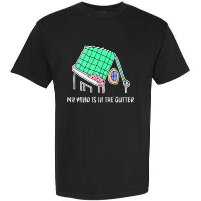 My Mind Is In The Gutter Funny My Mind Is In The Gutter Garment-Dyed Heavyweight T-Shirt