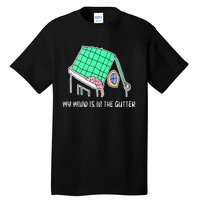 My Mind Is In The Gutter Funny My Mind Is In The Gutter Tall T-Shirt