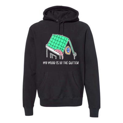 My Mind Is In The Gutter Funny My Mind Is In The Gutter Premium Hoodie