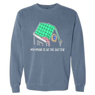 My Mind Is In The Gutter Funny My Mind Is In The Gutter Garment-Dyed Sweatshirt