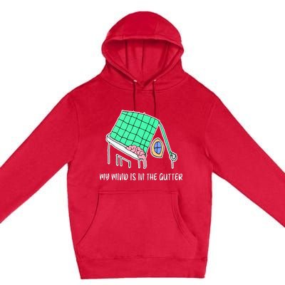 My Mind Is In The Gutter Funny My Mind Is In The Gutter Premium Pullover Hoodie