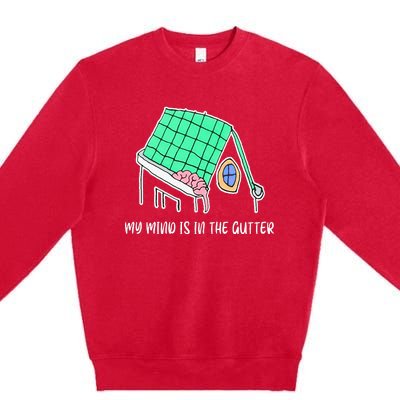 My Mind Is In The Gutter Funny My Mind Is In The Gutter Premium Crewneck Sweatshirt