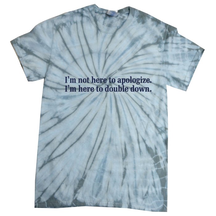 Mads Mitch IM Not Here Apologize IM Here To Double Down Tie-Dye T-Shirt