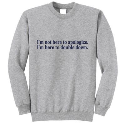Mads Mitch IM Not Here Apologize IM Here To Double Down Tall Sweatshirt