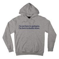 Mads Mitch IM Not Here Apologize IM Here To Double Down Tall Hoodie