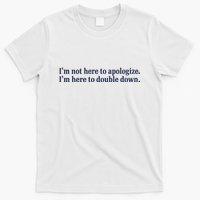 Mads Mitch IM Not Here Apologize IM Here To Double Down T-Shirt
