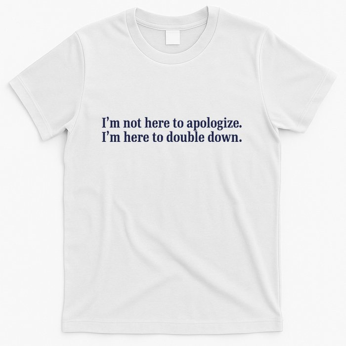 Mads Mitch IM Not Here Apologize IM Here To Double Down T-Shirt